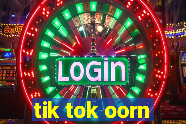 tik tok oorn